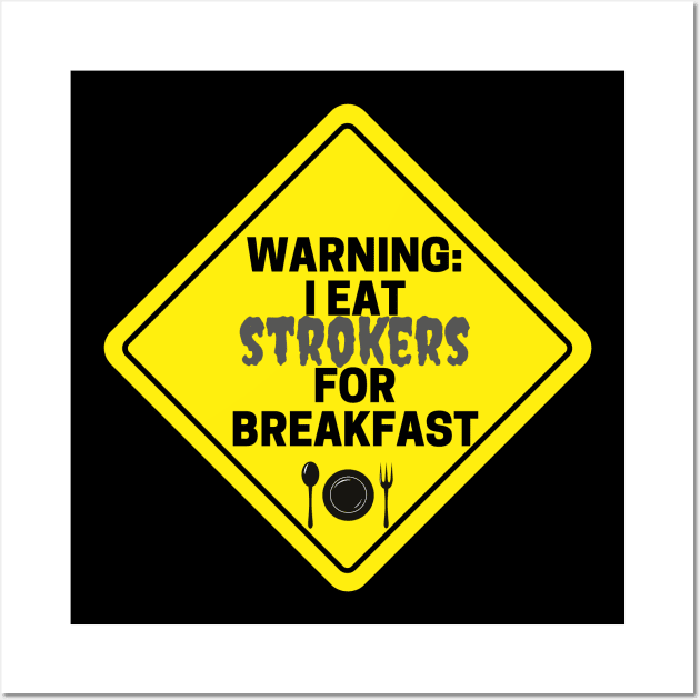 Warning: I eat Strokers for Breakfast Wall Art by Closer T-shirts